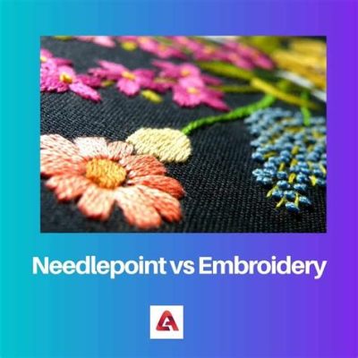 What's the Difference between Needlepoint and Embroidery: A Detailed Analysis